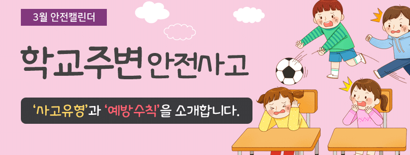 행복드림 3월 안전 캘린더 학교주변안전사고 '사고유형'과 '예방수칙'을 소개합니다.