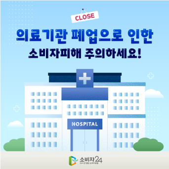 의료기관 폐업으로 인한 소비자피해 주의하세요!