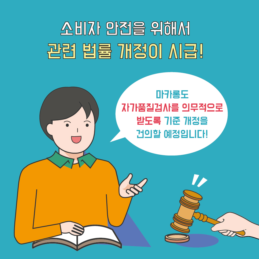 소비자 안전을 위해서 관련 법률 개정이 시급! 마카롱도 자가품질검사를 의무적으로 받도록 기준 개정을 건의할 예정입니다!