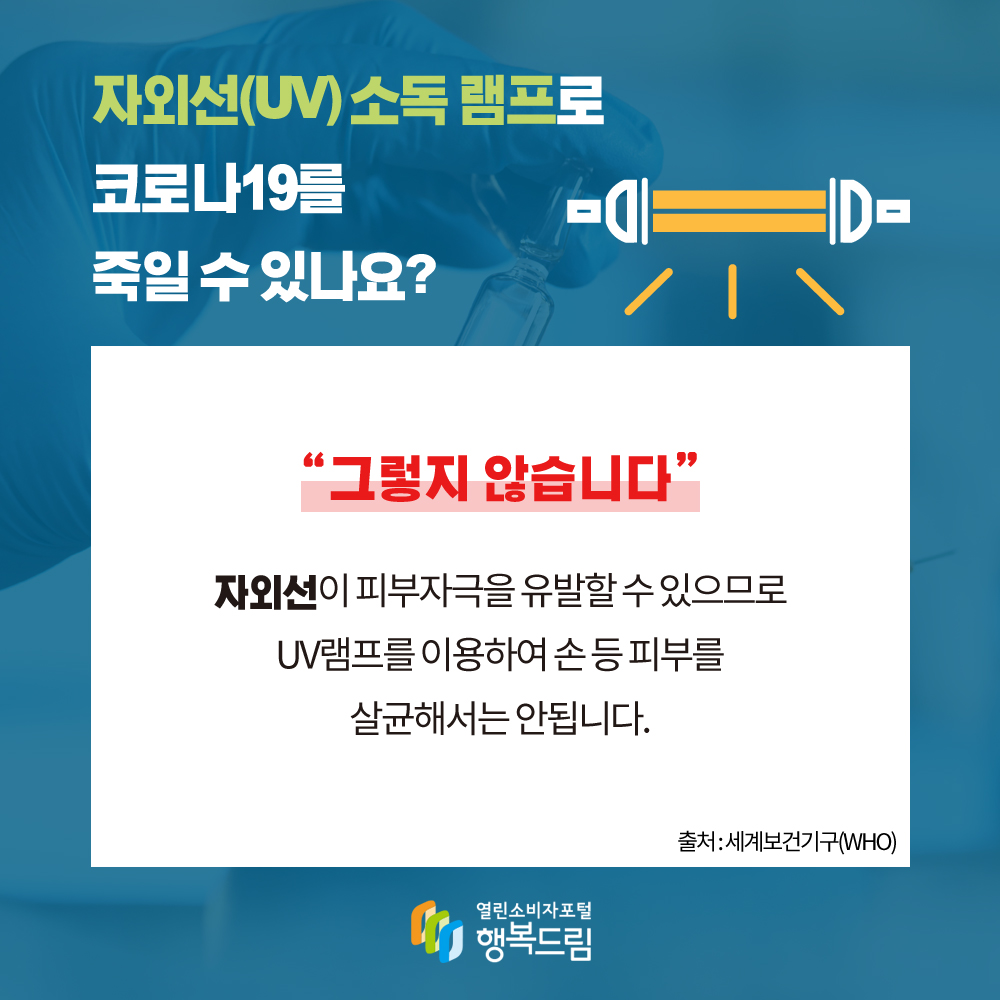 자외선 UV 소독 램프로 코로나19를 죽일 수 있나요 그렇지 않습니다 자외선이 피부자극을 유발할 수 있으므로 UV램프를 이용하여 손 등 피부를 살균해서는 안됩니다