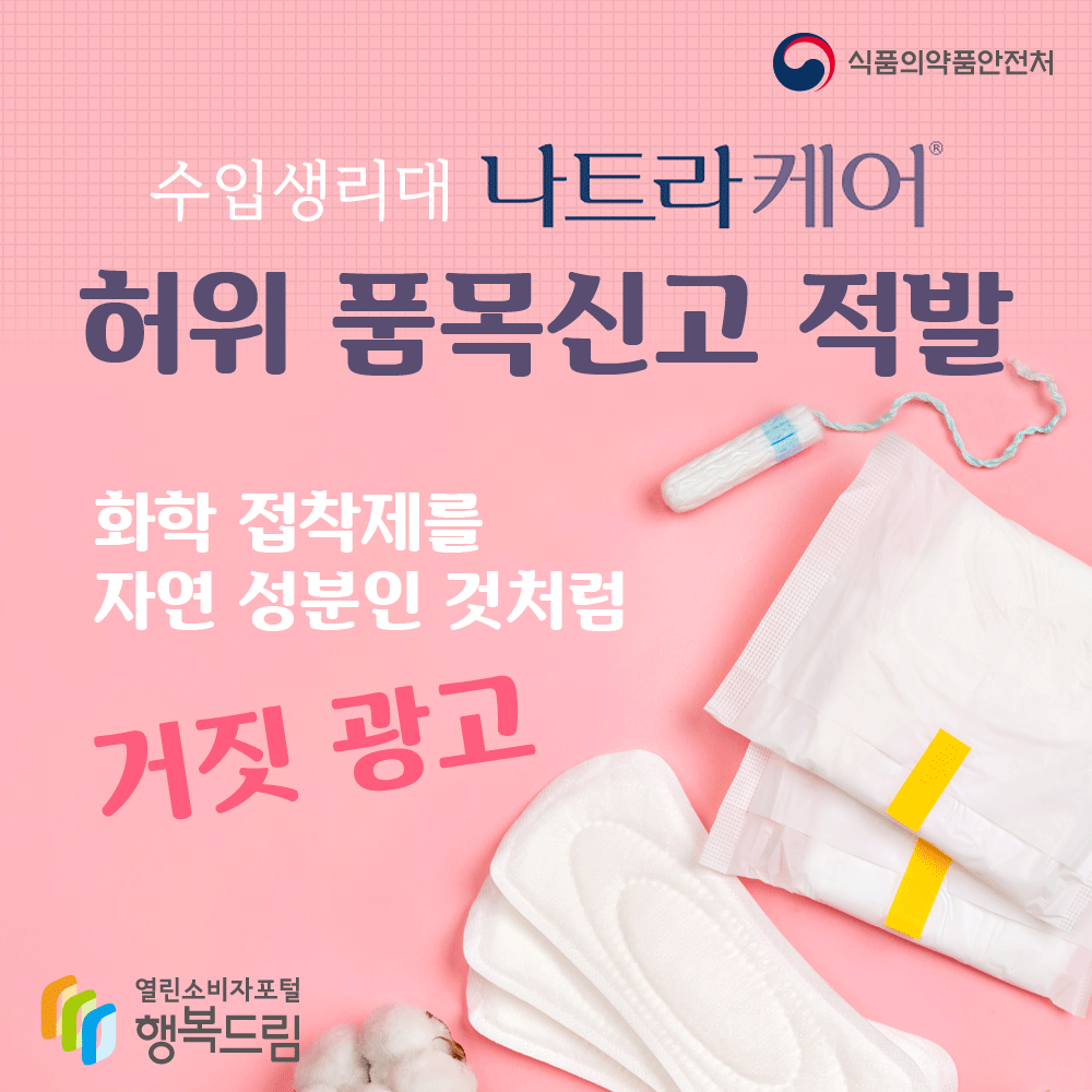 식품의약품안전처 수입생리대 나트라케어 허위품목신고 적발 화학 접착제를 자연성분인 것 처럼 거짓광고 행복드림 열린소비자포털