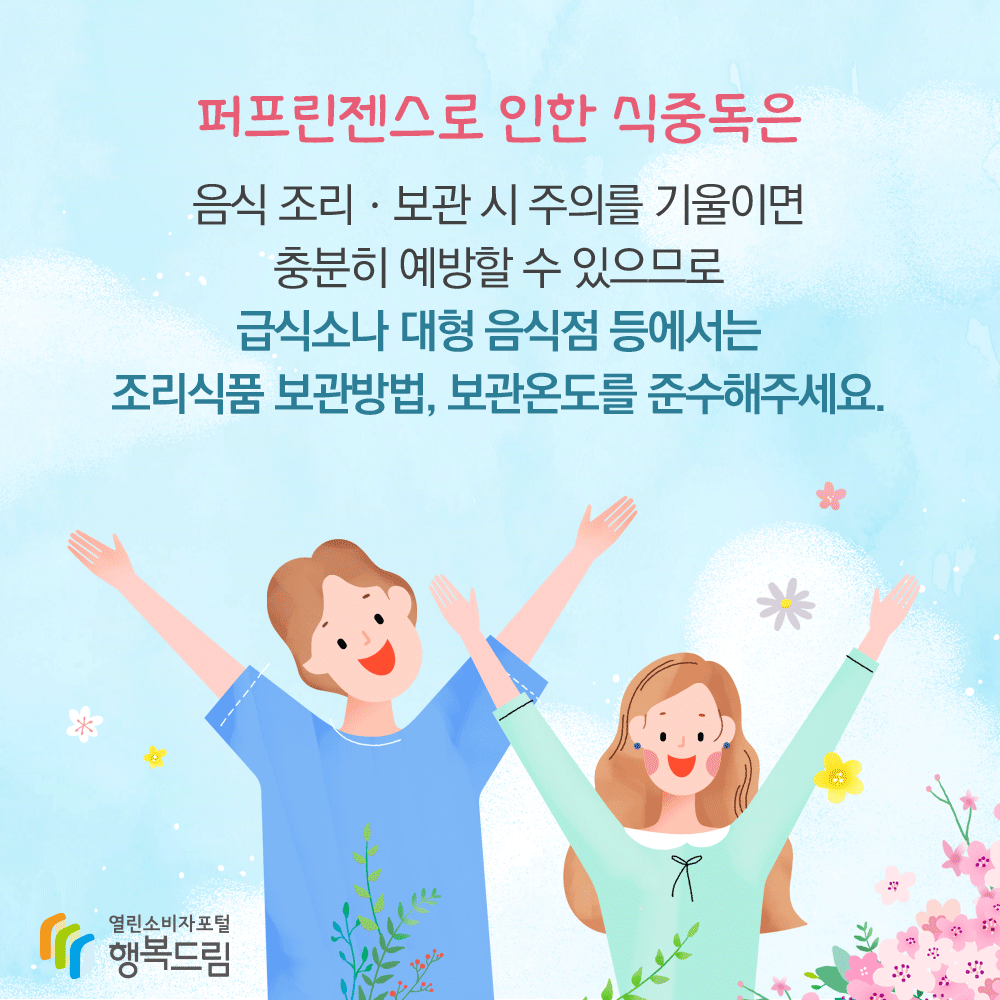 퍼프린젠스로 인한 식중독은 음식 조리 보관 시 주의를 기울이면 충분히 예방할 수 있으므로 급식소나 대형 음식점 등에서는 조리식품 보관방법 보관온도를 준수해주세요 행복드림 열린소비자포털