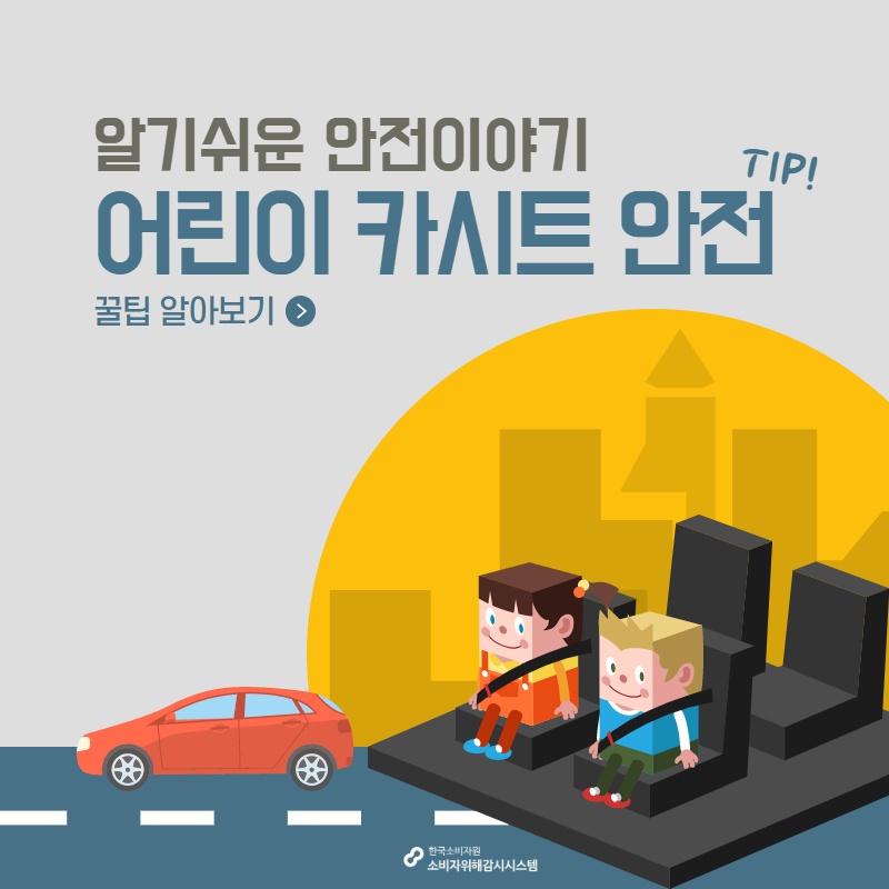 알기쉬운 안전이야기 어린이 카시트 안전 tip 꿀팁 알아보기 한국소비자원 소비자위해감시시스템