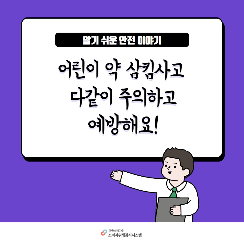 알기 쉬운 안전 이야기 어린이 약 삼킴사고 다같이 주의하고 예방해요 한국소비자원 소비자위해감시시스템