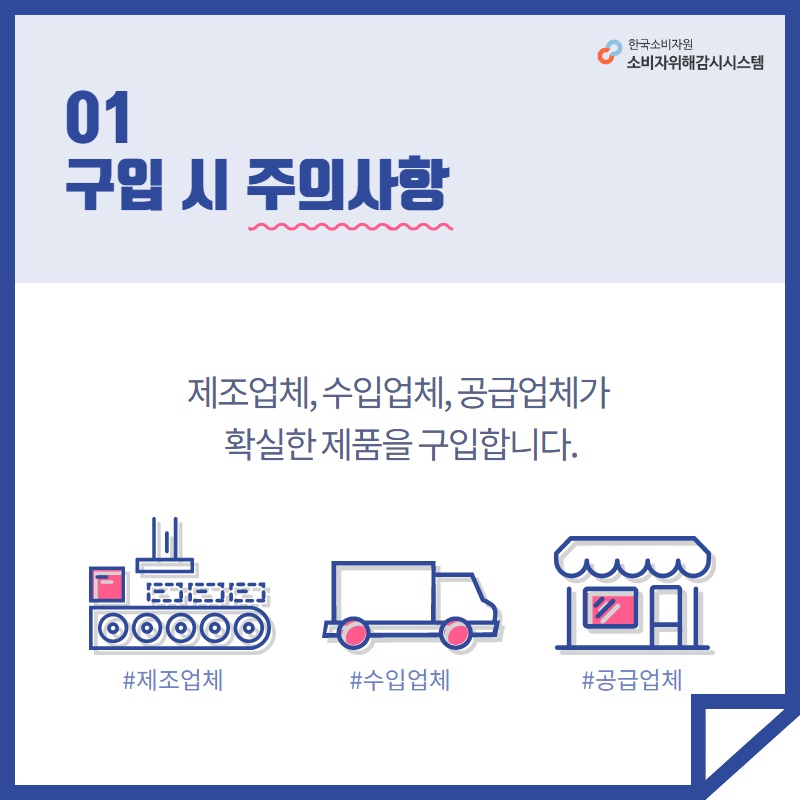 01 구입 시 주의사항 제조업체 수입업체 공급업체가 확실한 제품을 구입합니다 한국소비자원 소비자위해감시시스템