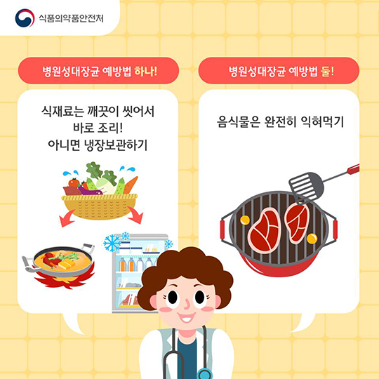 병원성대장균 예방법 하나! 식재료는 깨끗이 씻어서 바로 조리! 아니면 냉장보관하기 병원성대장균 예방법 둘! 음식물은 완전히 익혀먹기