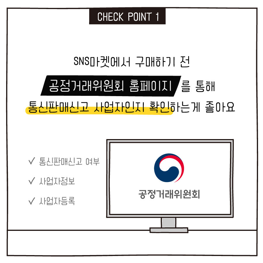 CHECK POINT 1 SNS마켓에서 구매하기 전 공정거래위원회 홈페이지를 통해 통신판매신고 사업자인지 확인하는게 좋아요 통신판매신고 여부 사업자정보 사업자등록