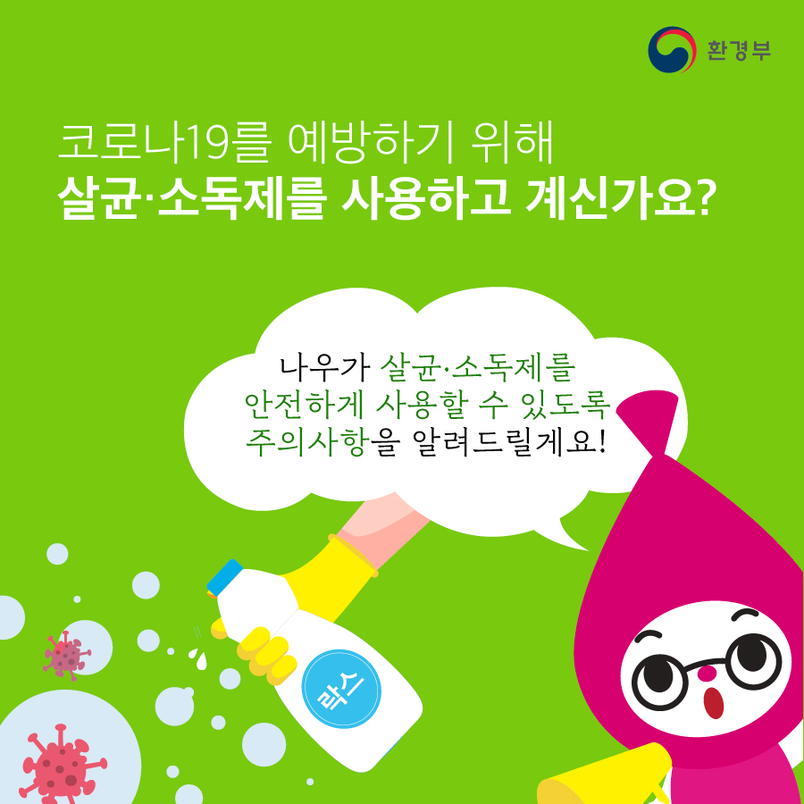 코로나19를 예방하기 위해 살균소독제를 사용하고 계신가요? 나우가 살균 소독제를 안전하게 사용할 수 있도록 주의사항을 알려드릴게요 환경부