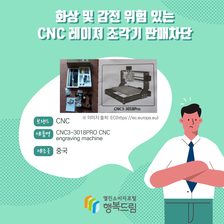 화상 및 감전 위험 있는 CNC 레이져 조각기 판매차단 안내 브랜드 CNC 제품명 CNC3-3018PRO CNC engraving machine 제조국 중국 ※ 이미지 출처: EC(ec.europa.eu) 