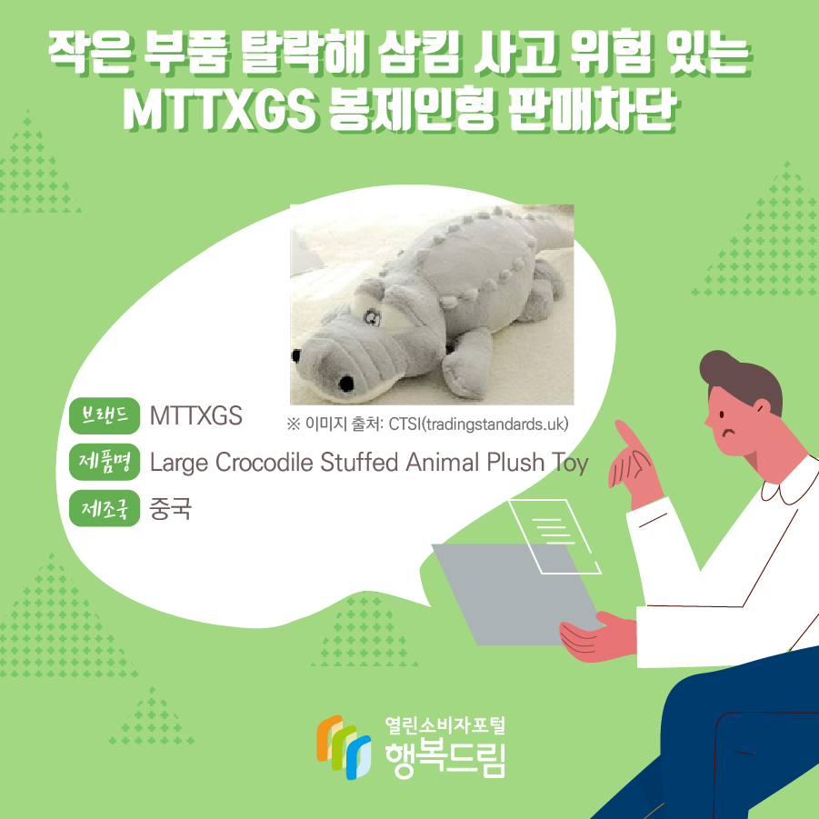 작은 부품 탈락해 삼킴 사고 위험 있는 MTTXGS 봉제인형 판매차단 안내  브랜드 MTTXGS  제품명 Large Crocodile Stuffed Animal Plush Toy  제조국 중국 ※ 이미지 출처: CTSI(tradingstandards.uk) 