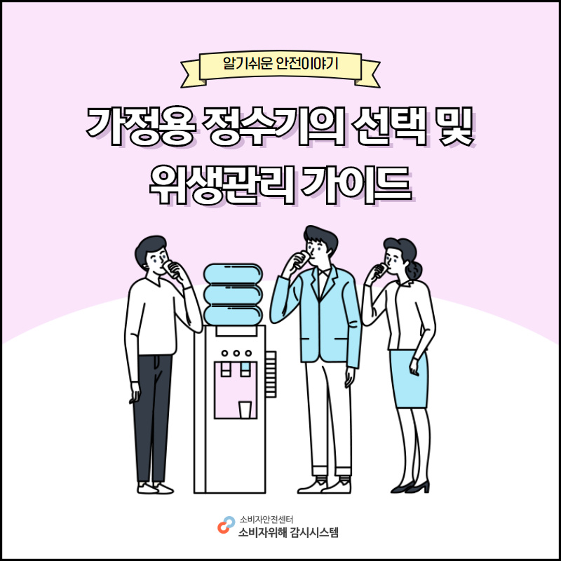 알기쉬운 안전이야기 가정용 정수기의 선택 및 위생관리 가이드 소비자안전센터 소비자위해감시시스템