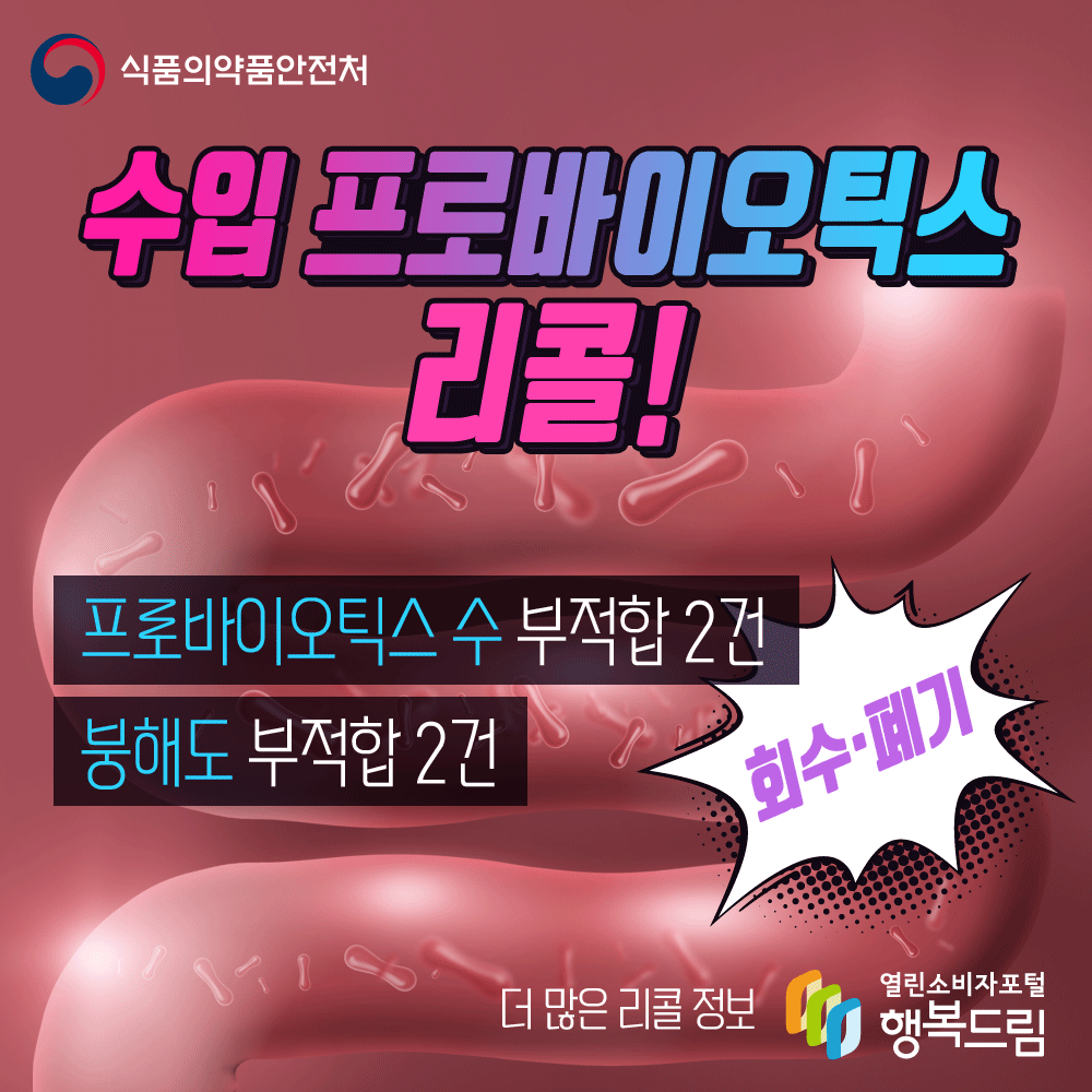 식품의약품안전처 수입 프로바이오틱스 리콜! 프로바이오틱스 수 부적합 2건 붕해도 부적합 2건 회수 폐기 더 많은 리콜 정보 행복드림 열린소비자포털