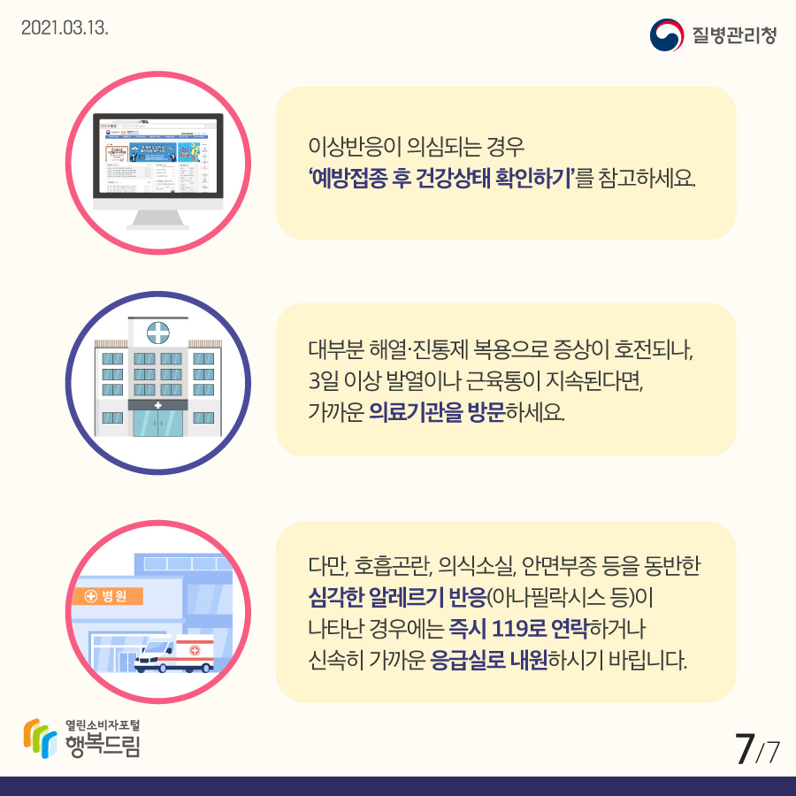 이상반응이 의심되는 경우, '예방접종 후 건강상태 확인하기'를 참고하세요. 대부분 해열진통제 복용으로 증상이 호전되나, 3일 이상 발열이나 근육통이 지속된다면, 가까운 의료기관을 방문하세요. 다만, 호흡곤란, 의식소실, 안면부종 등을 동반한 심각한 알레르기 반응(아나필락시스 등)이 나타난 경우에는 즉시 119로 연락하거나 신속히 가까운 응급실로 내원하시기 바랍니다.