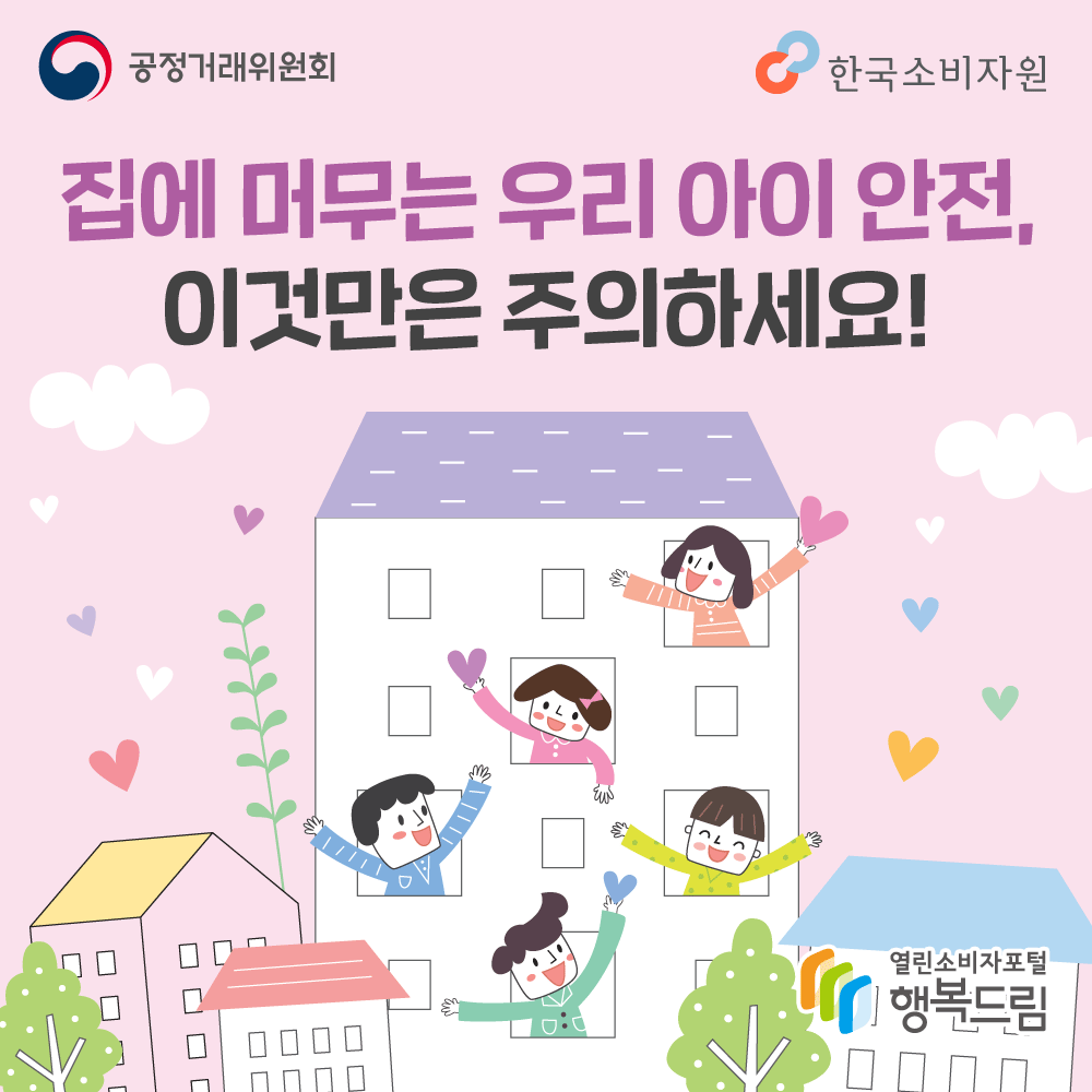 공정거래위원회 한국소비자원 집에 머무는 우리 아이 안전, 이것만은 주의하세요! 행복드림 열린소비자포털