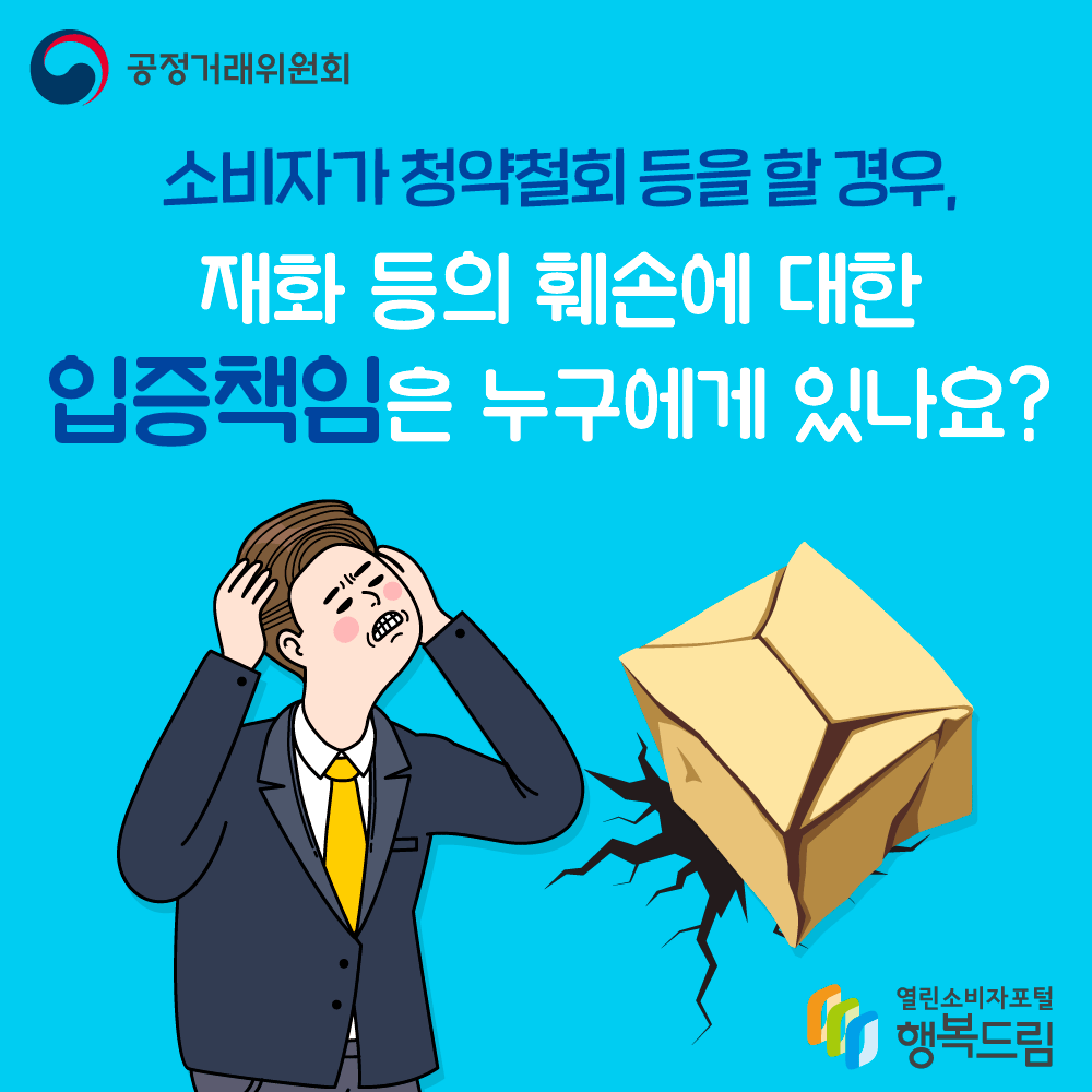 공정거래위원회 소비자가 청약철회 등을 할 경우, 재화 등의 훼손에 대한 입증책임은 누구에게 있나요? 행복드림 열린소비자포털