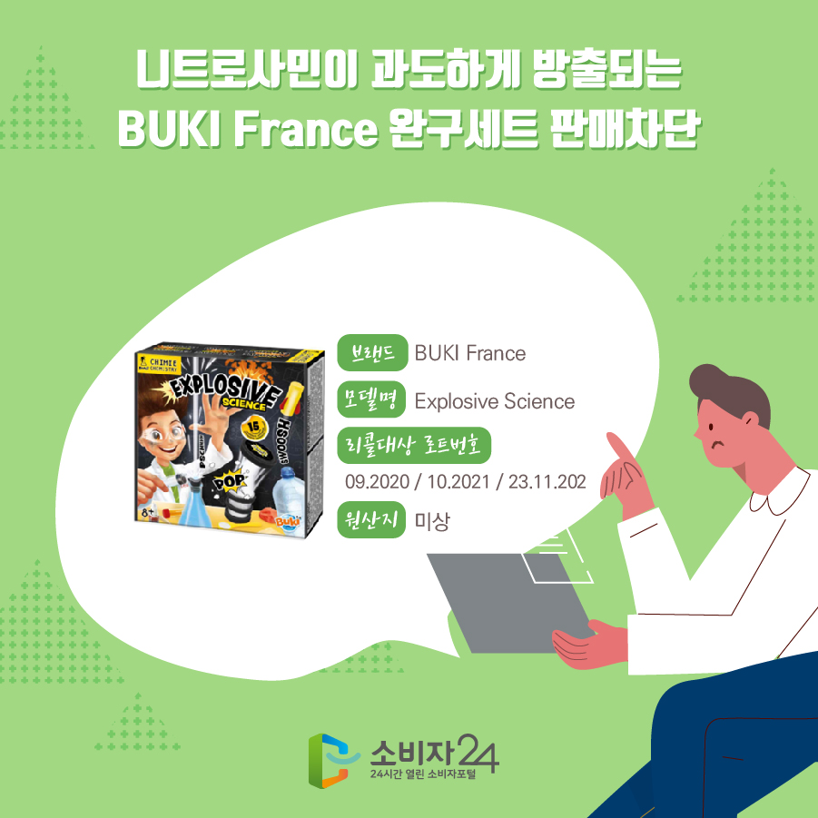 니트로사민이 과도하게 방출되는 BUKI France 완구세트 판매차단 브랜드 BUKI France 모델명 Explosive Science 리콜대상 로트번호 09.2020 / 10.2021 / 23.11.202 원산지 미상