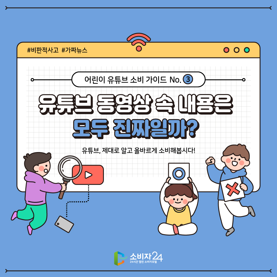 어린이 유튜브 소비가이드 세 번째 시간입니다 오늘은 유튜브에서 동영상 속의 내용이 모두 진짜인지 알아볼게요