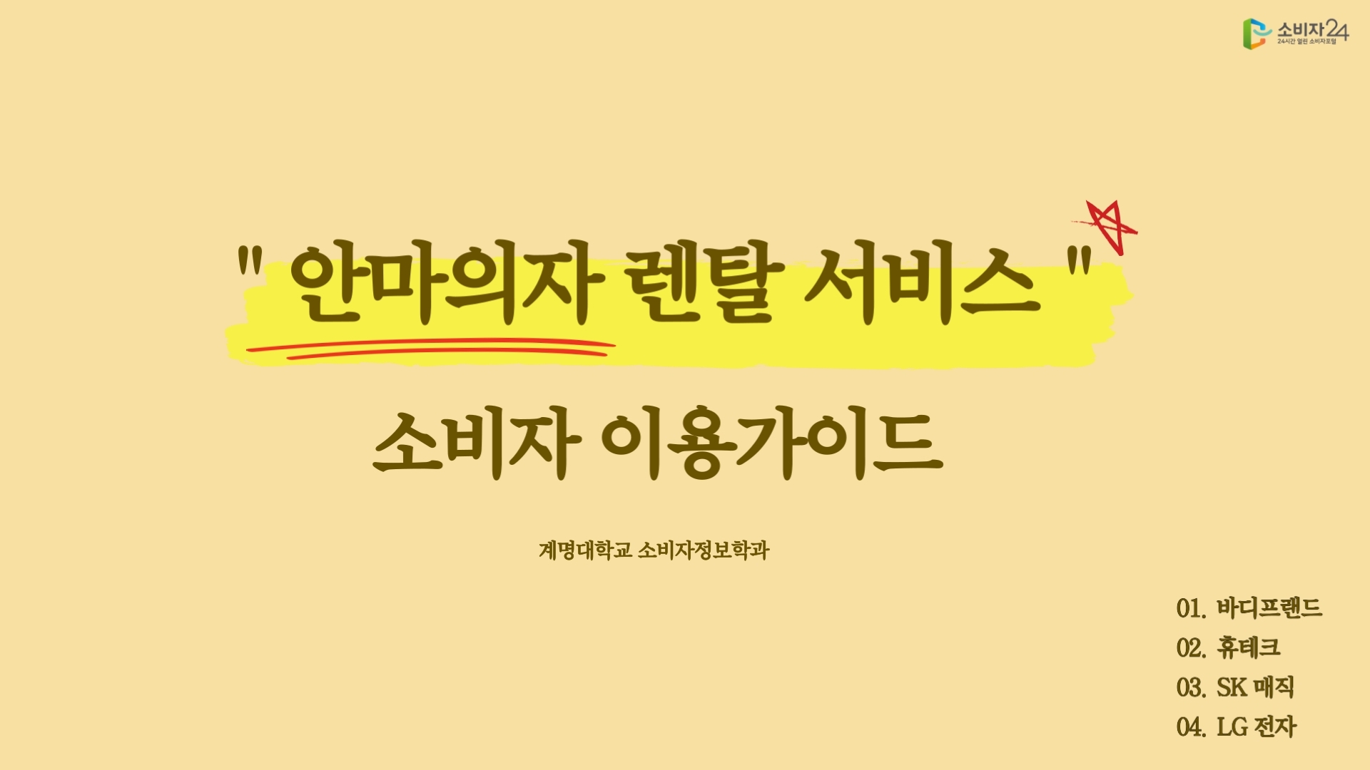 안마의자 렌탈 서비스 소비자 이용가이드 계명대학교 소비자정보학과 01. 바디프랜드 02. 휴테크 03. SK매직 04. LG 전자