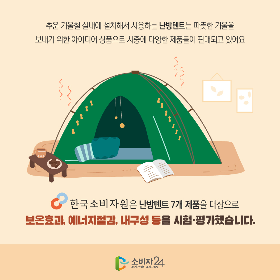 추운 겨울철 실내에 설치해서 사용하는 난방텐트는 따뜻한 겨울을 보내기 위한 아이디어 상품으로 시중에 다양한 제품들이 판매되고 있어요 한국소비자원은 난방텐트 7개 제품을 대상으로 보온효과, 에너지절감, 내구성 등을 시험·평가했습니다.