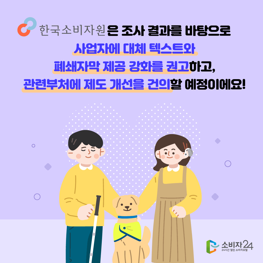 한국소비자원은 조사 결과를 바탕으로 사업자에 대체 텍스트와 폐쇄자막 제공 강화를 권고하고, 관련부처에 제도 개선을 건의할 예정이에요!