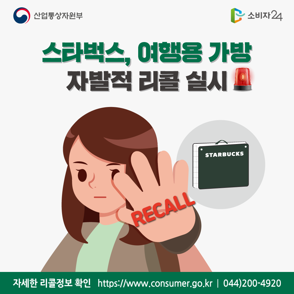 산업통상자원부 스타벅스, 여행용 가방 자발적 리콜 실시 자세한 리콜정보 확인 소비자24 https://www.consumer.go.kr 044-200-4920