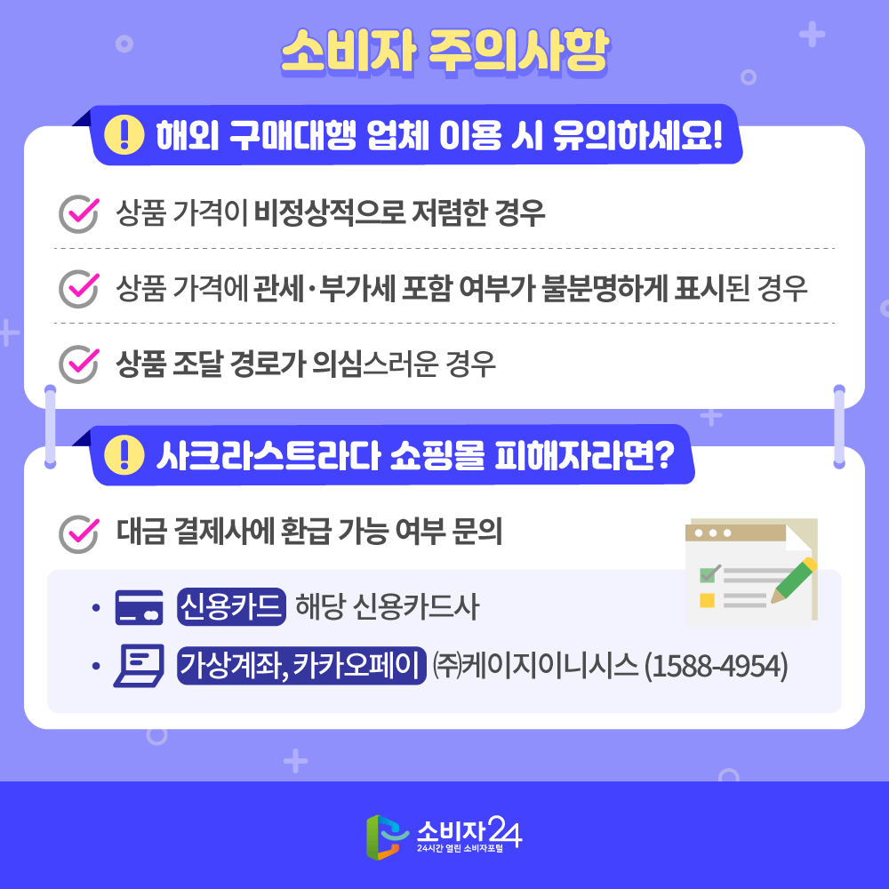 [소비자 주의사항] 해외 구매대행 업체 이용 시 유의하세요!· 상품 가격이 비정상적으로 저렴한 경우. · 상품 가격에 관세·부가세 포함 여부가 불분명하게 표시된 경우. · 상품 조달 경로가 의심스러운 경우. 사크라스트라다 쇼핑몰 피해자라면? · 대금 결제사에 환급 가능 여부 문의. - (신용카드) 해당 신용카드사. - (가상계좌, 카카오페이) ㈜케이지이니시스(1588-4954)