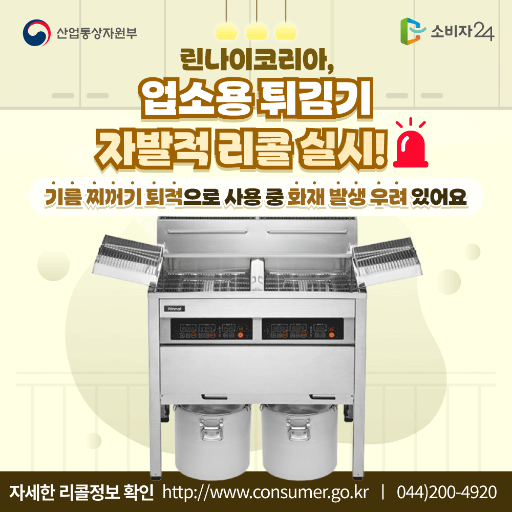 산업통상자원부 린나이코리아, 업소용 튀김기 자발적 리콜(무상수리) 실시 기름 찌꺼기 퇴적으로 사용 중 화재 발생 우려 있어요. 자세한 리콜정보 확인 소비자24 https://www.consumer.go.kr 044-200-4920