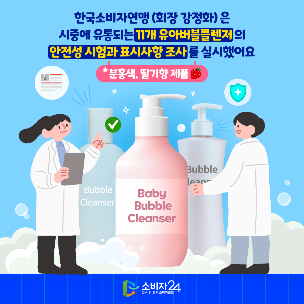 한국소비자연맹(회장 강정화)은 시중에 유통되는 11개 유아버블클렌저의 안전성 시험과 표시사항 조사를 실시했어요 ※ 분홍색, 딸기향 제품