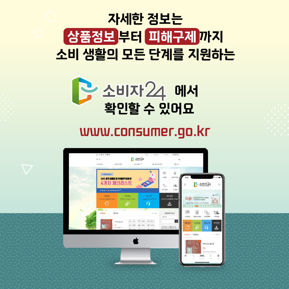 자세한 정보는 상품정보부터 피해구제까지 소비생활의 모든단계를 지원하는 소비자24에서 확인할 수 있어요 www.consumer.go.kr