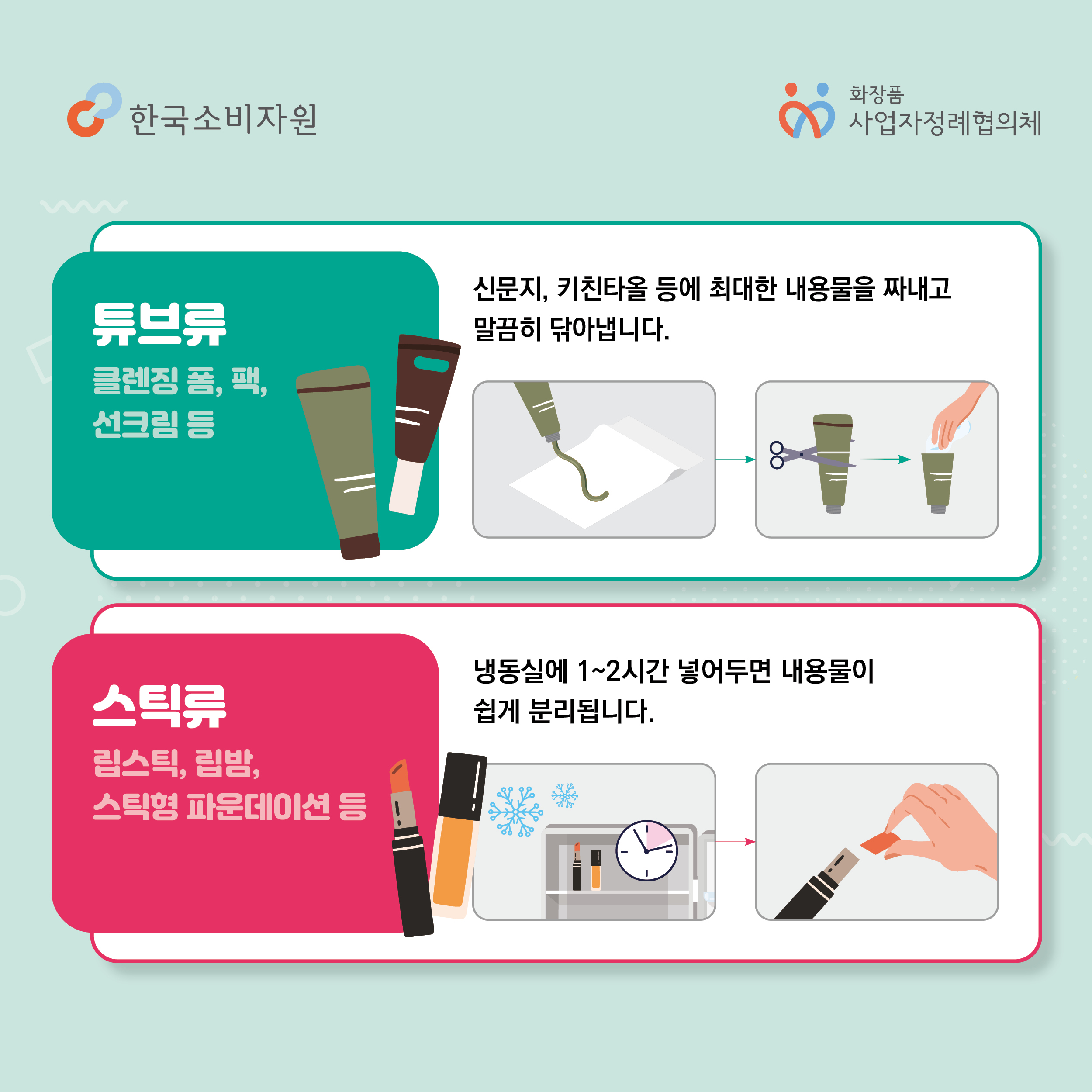 튜브류 클렌징 폼, 팩, 선크림 등 신문지 키친타올 등에 최대한 내용물을 짜내고 말끔히 닦아냅니다. 스틱류 팁스틱, 립밤, 스틱형 파운데이션 등 냉동실에 1~2시간 넣어두면 내용물이 쉽게 분리됩니다.  