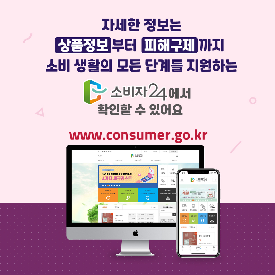 #8 자세한 정보는 상품정보부터 피해구제까지 소비 생활의 모든 단계를 지원하는 소비자24에서 확인할 수 있어요 www.consumer.go.kr