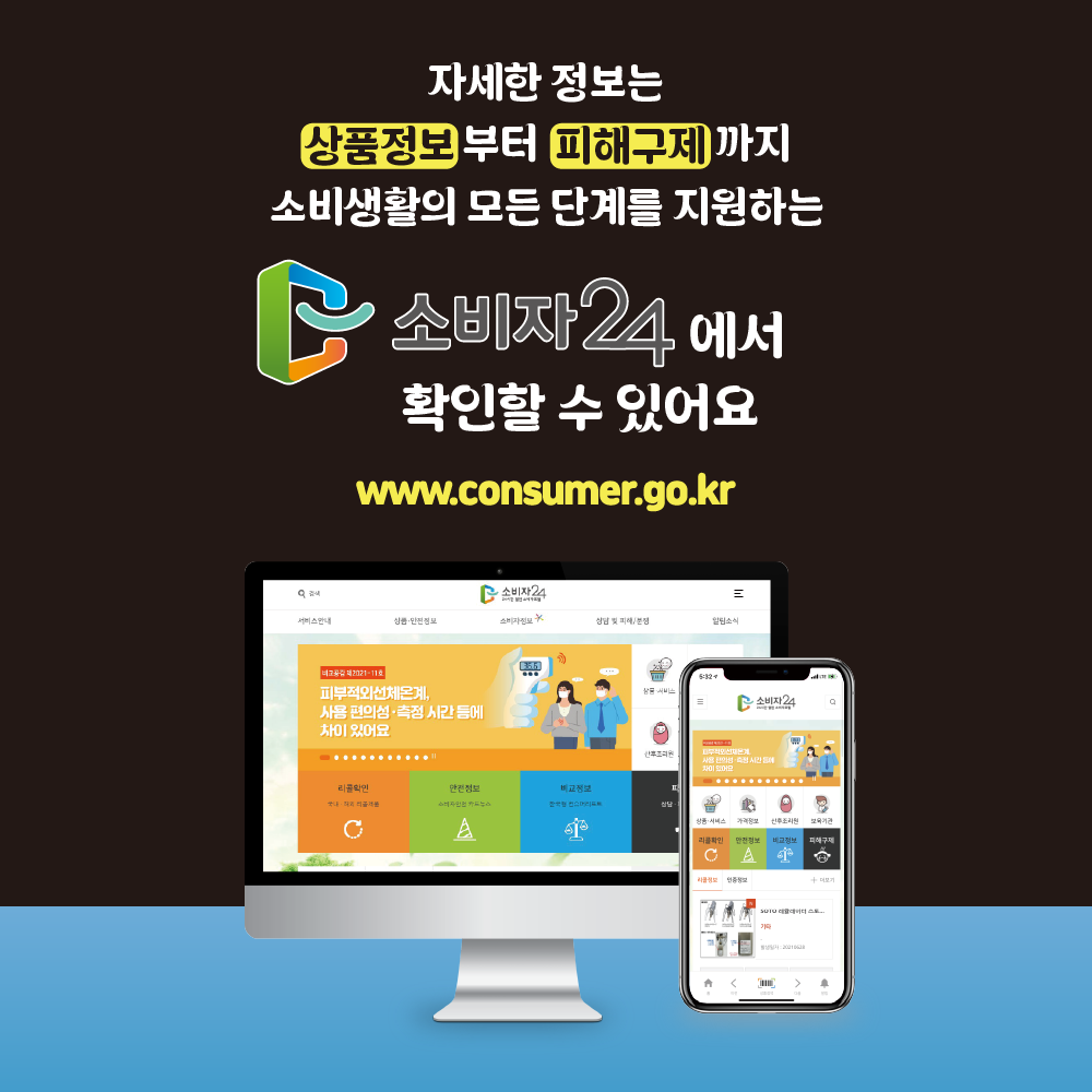 8 자세한 정보는 상품정보부터 피해구제까지 소비생활의 모든 단계를 지원하는 소비자24에서 확인할 수 있어요 www.consumer.go.kr