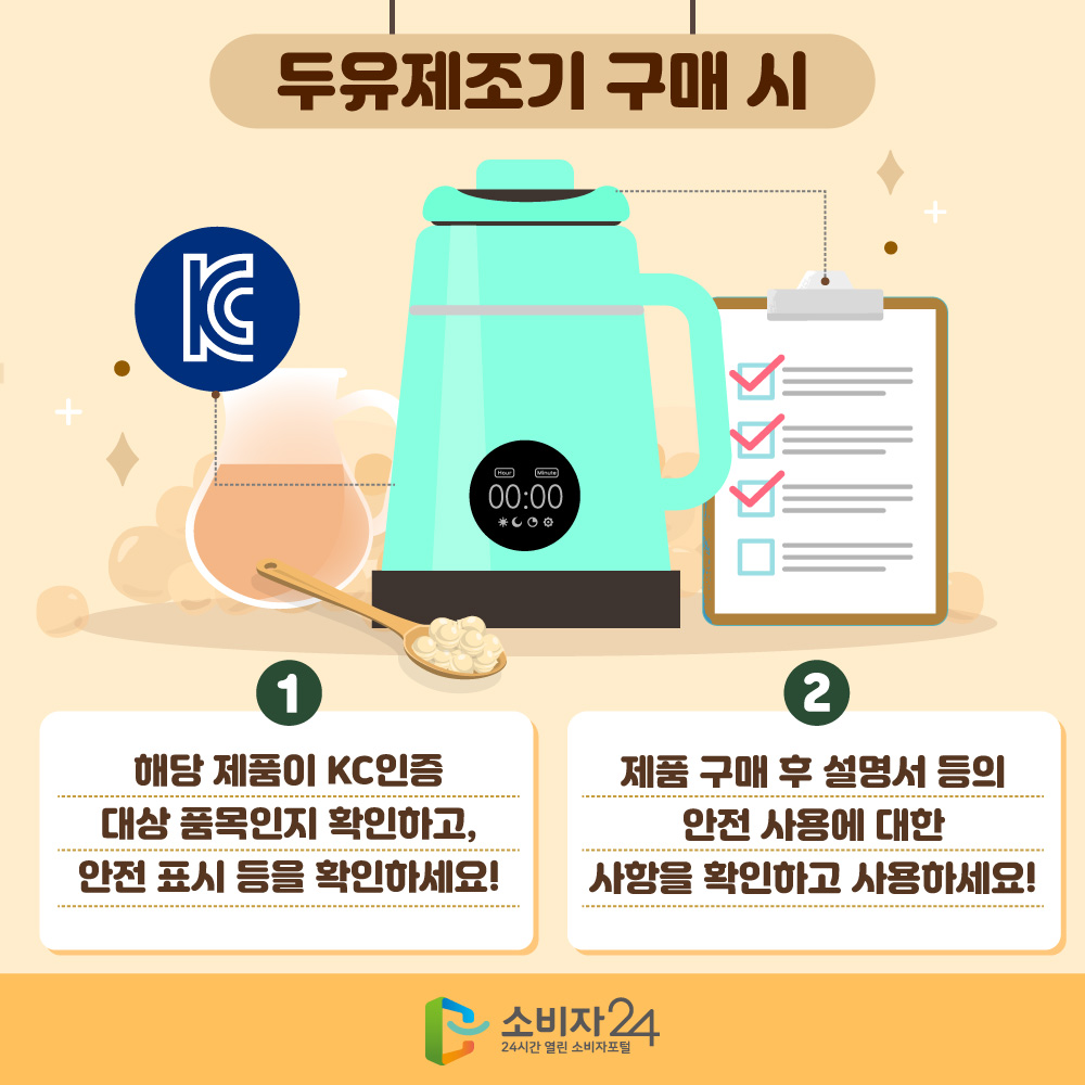 두유제조기 구매 시 1. 해당 제품이 KC인증 대상 품목인지 확인하고, 안전 표시 등을 확인하세요! 2. 제품 구매 후 설명서 등의 안전 사용에 대한 사항을 확인하고 사용하세요!
