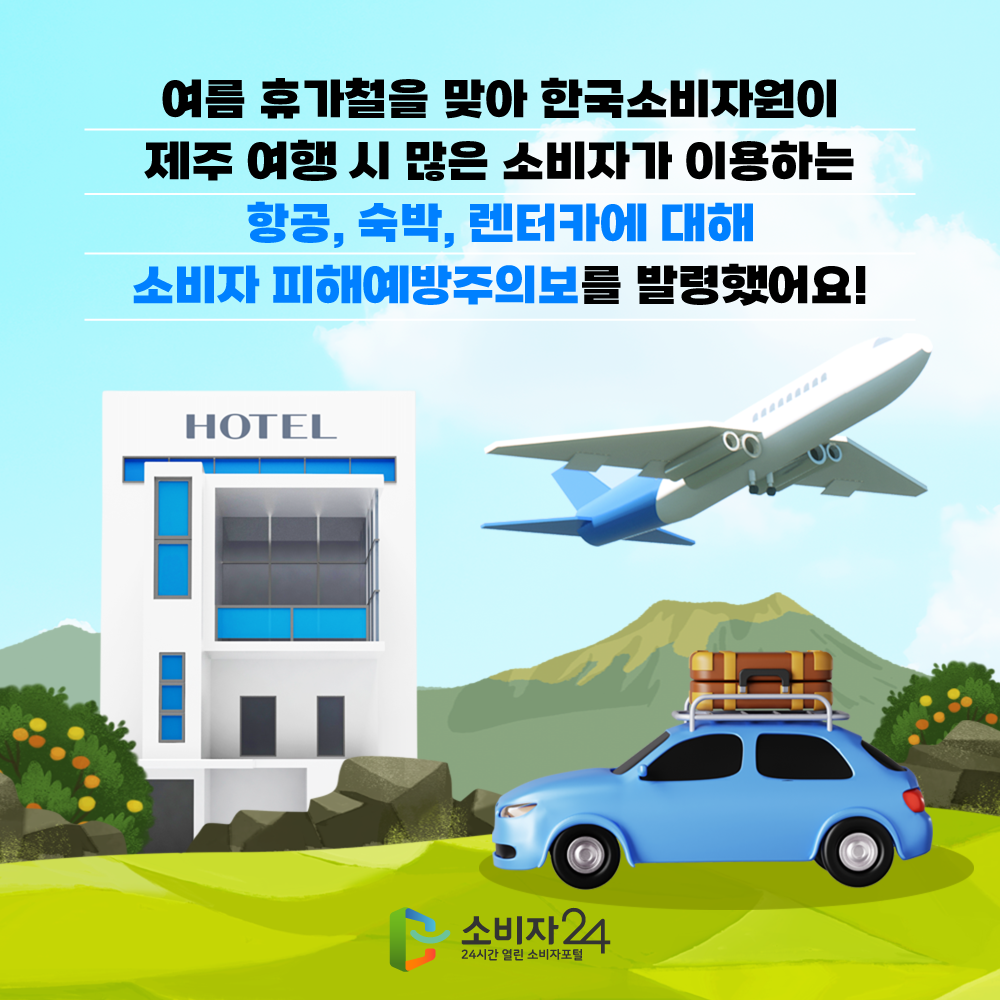 여름 휴가철을 맞아 한국소비자원이 제주 여행 시 많은 소비자가 이용하는 항공, 숙박, 렌터카에 대해 소비자 피해예방주의보를 발령했어요!