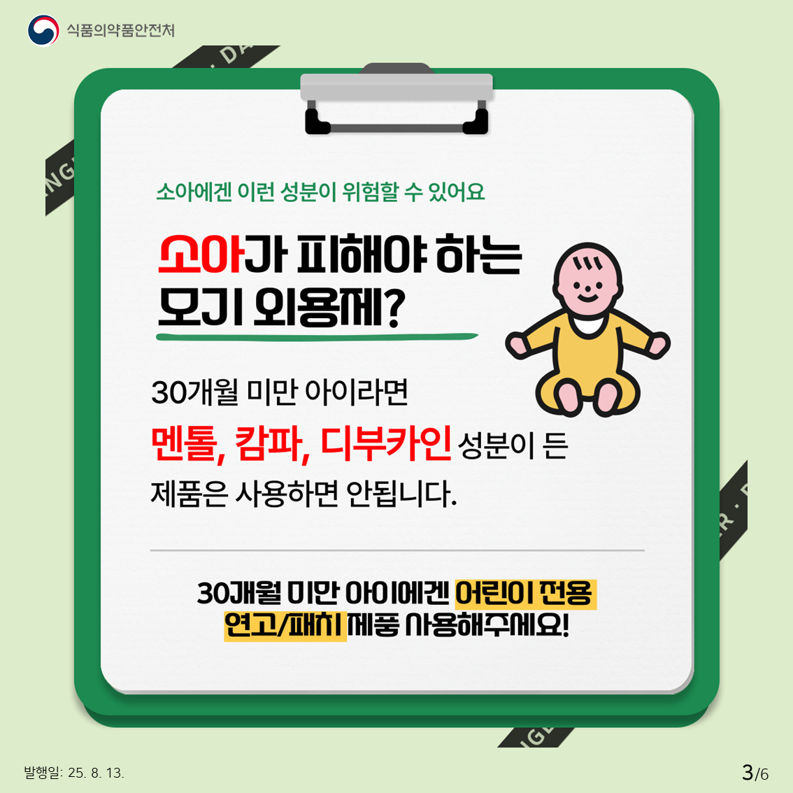 소아가 피해야하는 모기 외용제? 30개월 미만 아이라면 멘톨, 캄파, 디부카인 성분이 든 젶무은 사용하면 안됩니다.  30개월 미만 아이에겐 어린이 전용 연고/패치 제품을 사용해주세요!