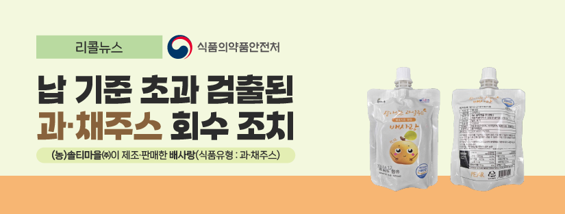 리콜뉴스 식품의약품안전처
납 기준 초과 검출된 과채 주스 회수 조치
(농)솔티마을(주)이 제조 판매한 배사랑(식품유형:과채주스)