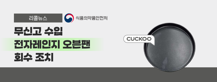 리콜뉴스 식품의약품안전처
무신고 수입 전자레인지 오븐팬 회수 조치