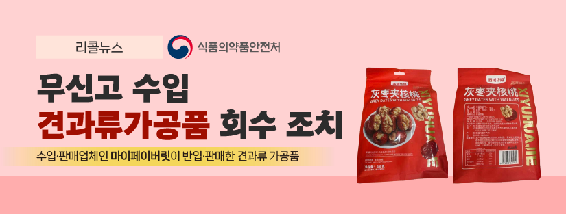 리콜뉴스 식품의약품안전처
무신고 수입 견과류가공품 회수 조치
수입 판매업체인 마이페이버릿이 반입 판매한 견과류 가공품